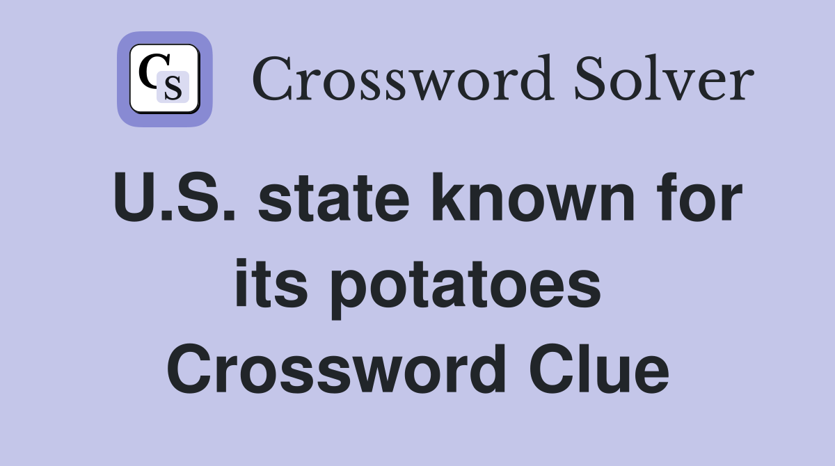 U.S. state known for its potatoes Crossword Clue Answers Crossword